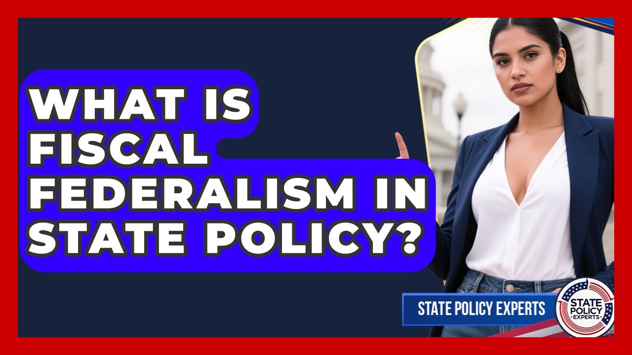 What Is Fiscal Federalism In State Policy? - State Policy Experts