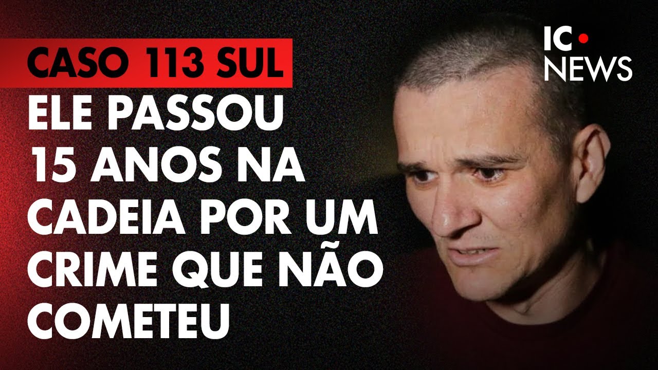 15 ANOS DE PRISÃO INJUSTA: CONFISSÕES FORJADAS, VIDA ARRUINADA - CASO 113 SUL - IC NEWS