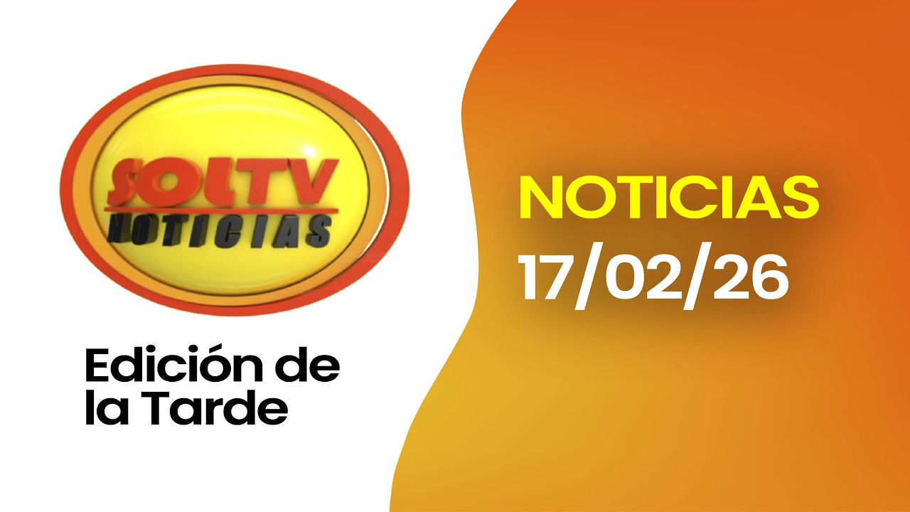 #ENVIVO l SOL TV NOTICIAS EDICIÓN DE LA TARDE – Hoy martes 17 de febrero de 2026