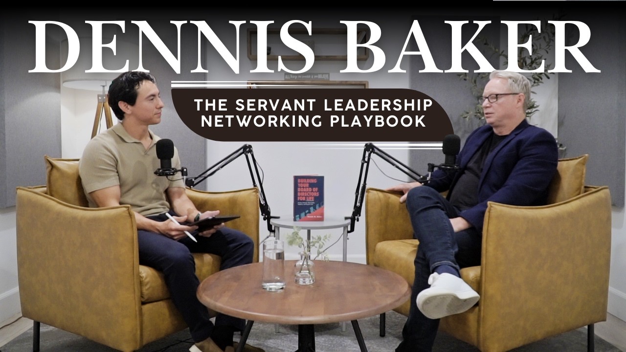 Dennis Baker: Build Relationships That Last — The Servant Leadership Networking Playbook
