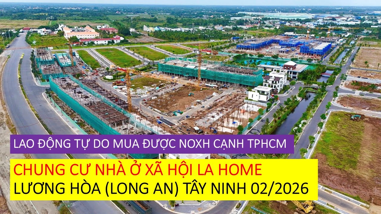 LAO ĐỘNG TỰ DO MUA ĐƯỢC NHÀ Ở XÃ HỘI CHUNG CƯ LA HOME LƯƠNG HÒA (LONG AN) TÂY NINH 02-2026