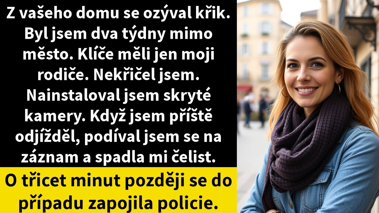 Z vašeho domu se ozýval křik. Byl jsem dva týdny mimo město. Klíče měli jen moji rodiče.