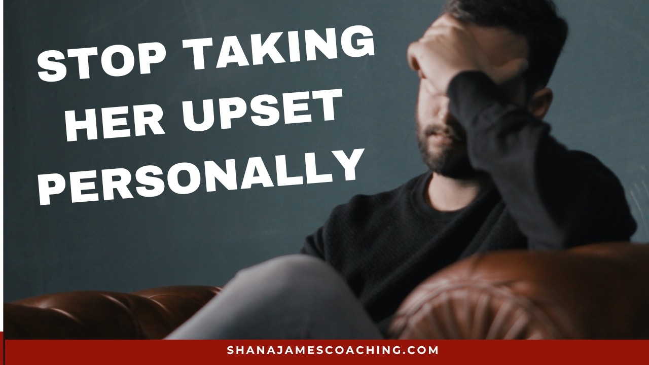 The Shift That Allows Men to Stop Taking a Woman's Upset Personally: Feel Connected, Not Defeated