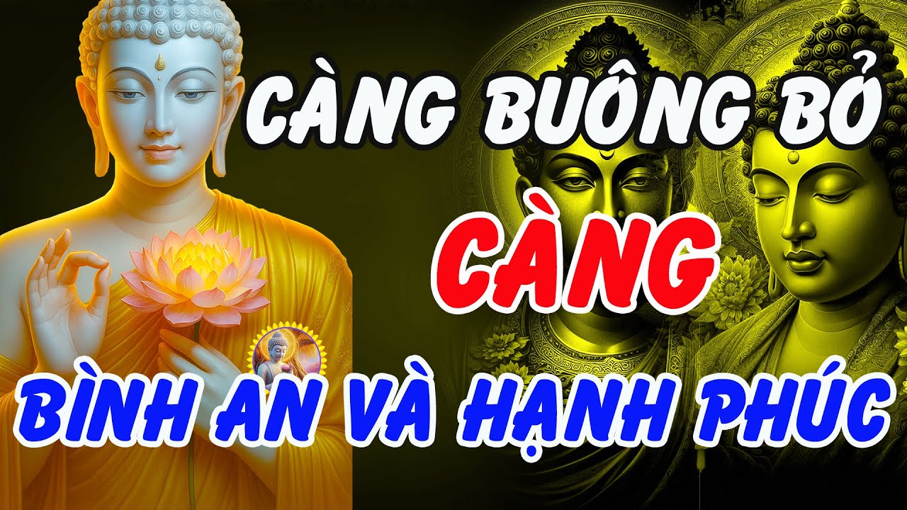 Càng Buông Bỏ, Càng Bình An Và Hạnh Phúc – Lời Phật Dạy Giúp Tâm An Lạc Ngay Trong Đời Thường