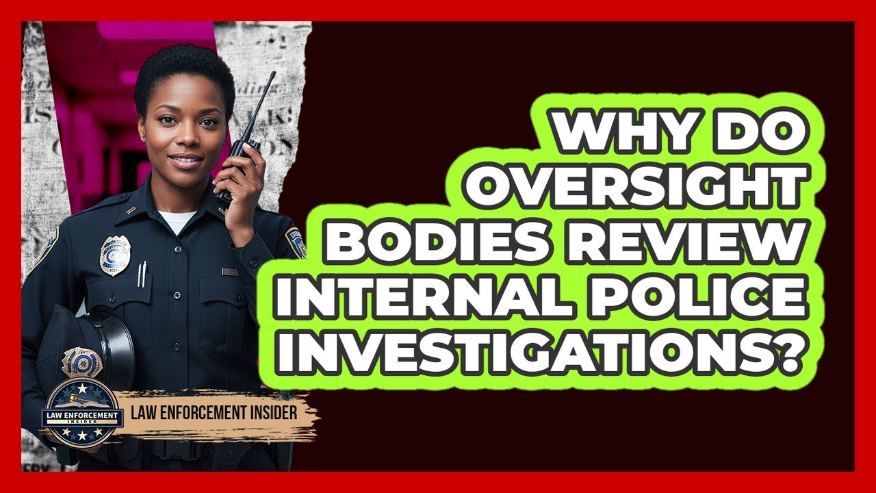 Why Do Oversight Bodies Review Internal Police Investigations?