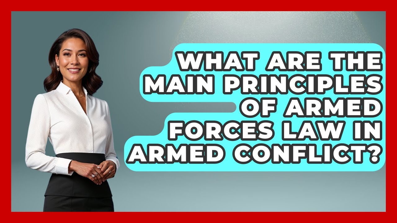 What Are the Main Principles of Armed Forces Law in Armed Conflict?