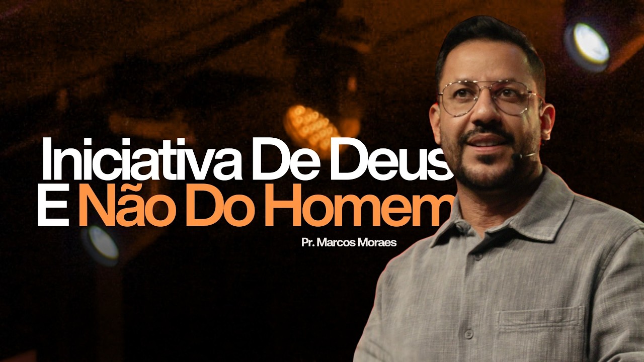 Iniciativa De Deus E Não Do Homem - Pr Marcos | Lagoinha Jundiaí