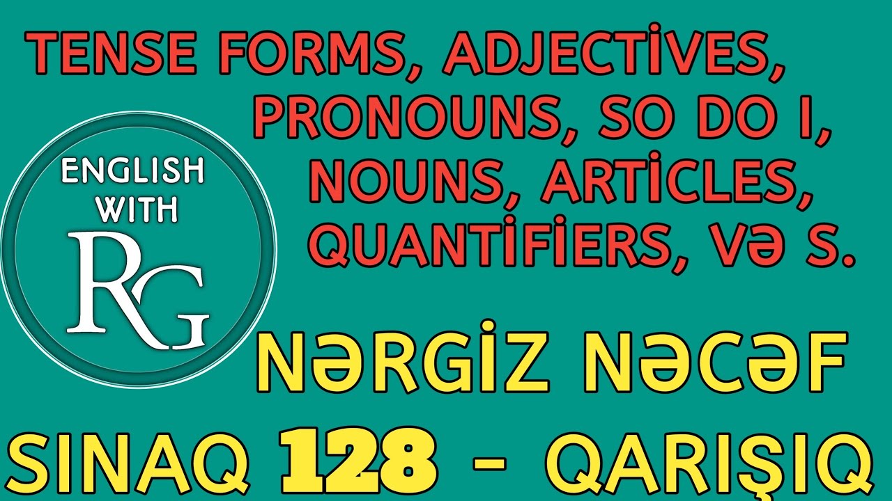 SINAQ 128 (Qarışıq) - Tense Forms, So do I, Pronouns,  Quantifiers,Articles və s. (Nərgiz Nəcəf 250)