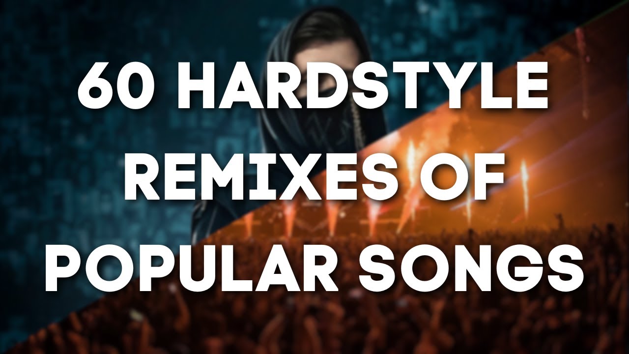 60 HARDSTYLE remixes of popular songs