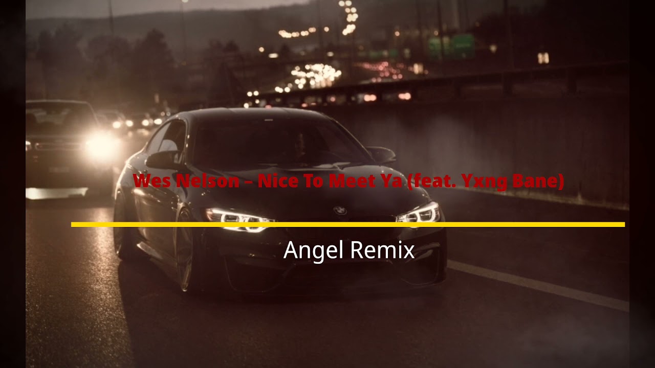 Wes Nelson – Nice To Meet Ya (feat. Yxng Bane) ... Remix