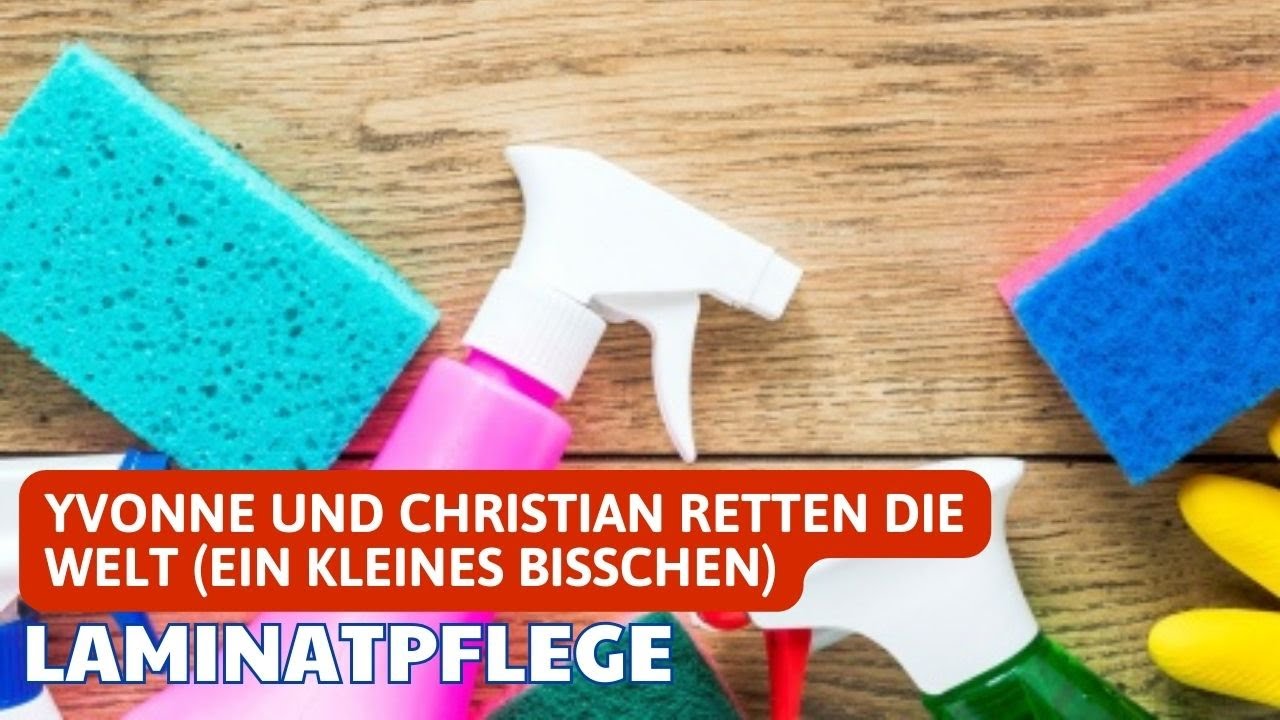 Laminatpflege | Yvonne und Christian retten die Welt (ein kleines bisschen)