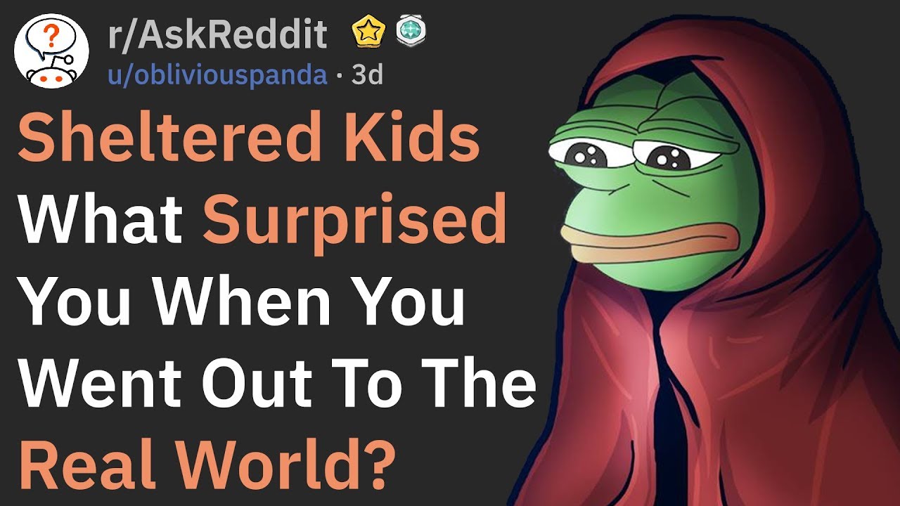 When Sheltered Kids Went Out To The Real World (r/AskReddit)
