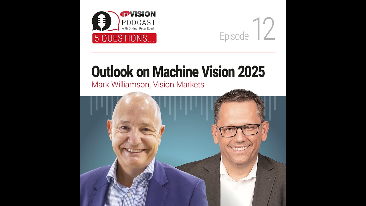 Episode 12 | Outlook on Machine Vision 2025 - Mark Williamson (Vision Markets)