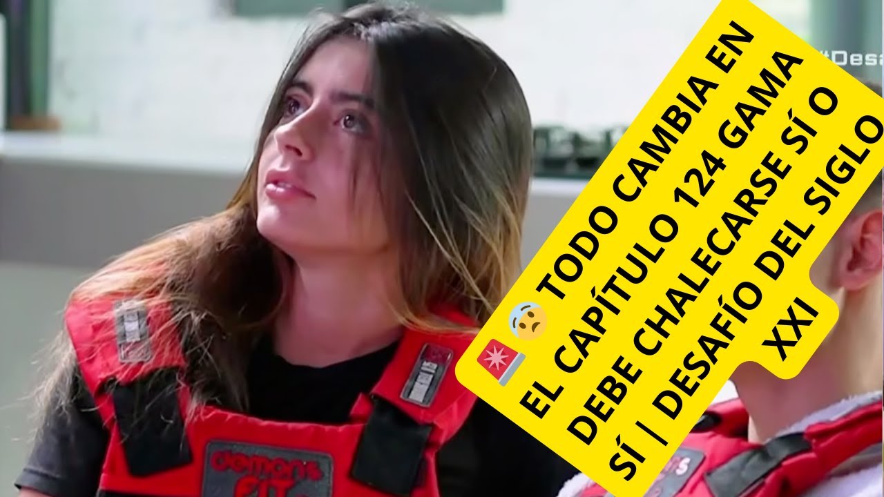 🚨 😨 TODO CAMBIA EN EL CAPÍTULO 124 GAMA DEBE CHALECARSE SÍ O SÍ | DESAFÍO DEL SIGLO XXI