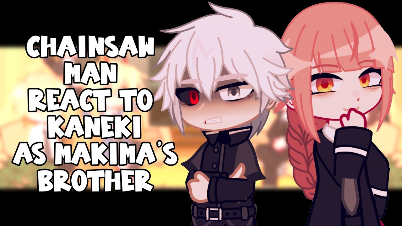 Chainsaw Man React To Kaneki Ken As Makima's Brother || Gacha React