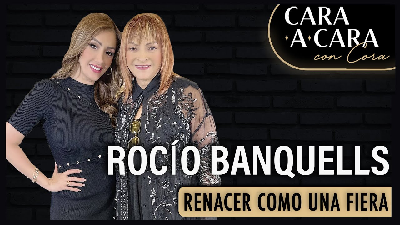 ROCÍO BANQUELLS - RENACER Como Una FIERA | Cara a Cara con Cora Episodio 52