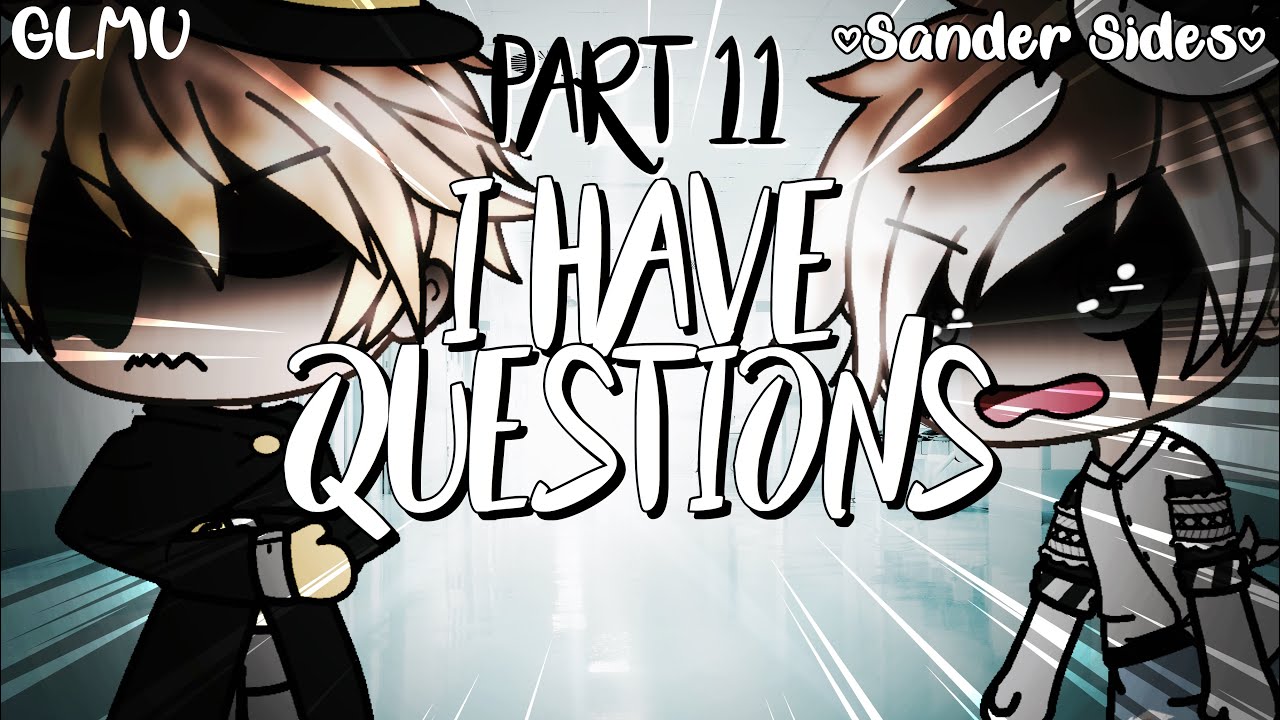 I Have Questions ~ Part 11 ~ Sander Sides ~ GLMV