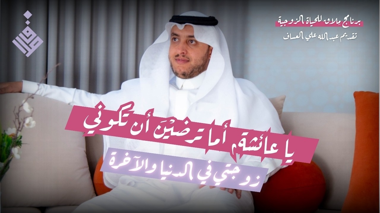 يا عائشة، أما ترضين أن تكوني زوجتي في الدنيا والآخرة l عبدالله العساف