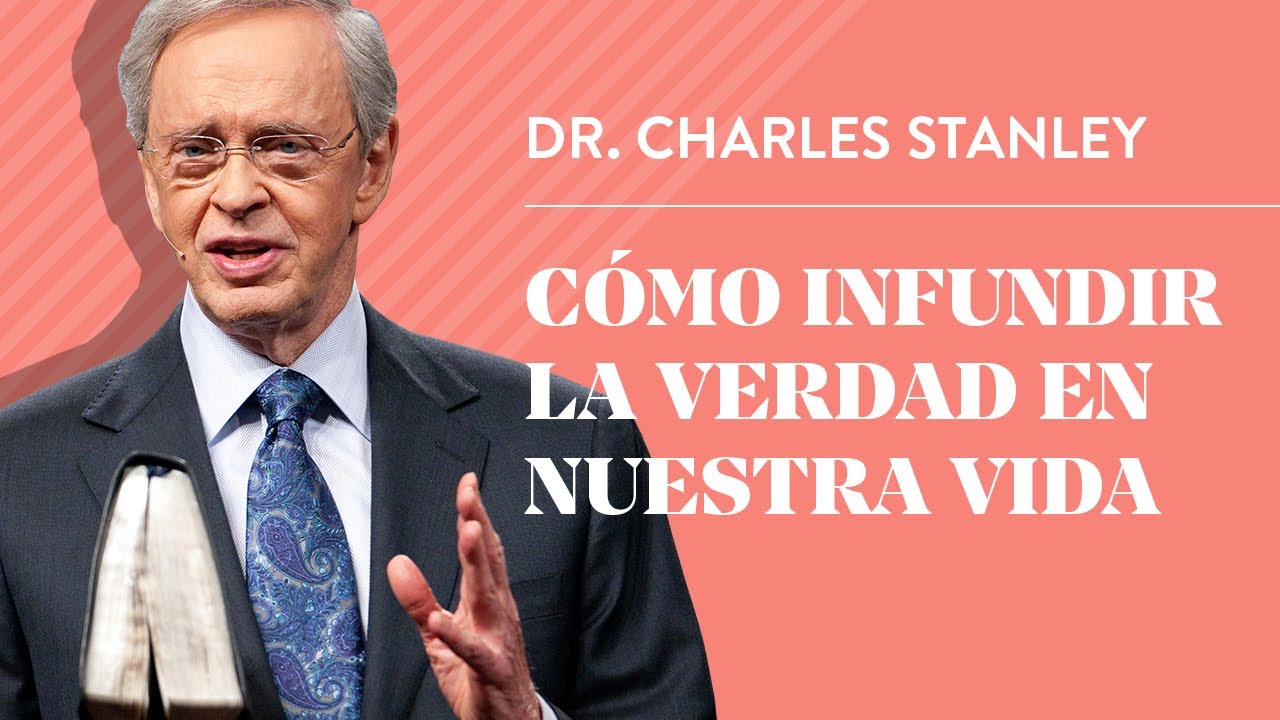 C&oacute;mo infundir la verdad en nuestra vida &ndash; Dr. Charles Stanley