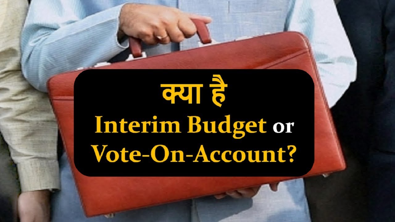 What is Interim Budget or Vote-On-Account? General Budget Vs Interim Budget - Current Affairs 2019