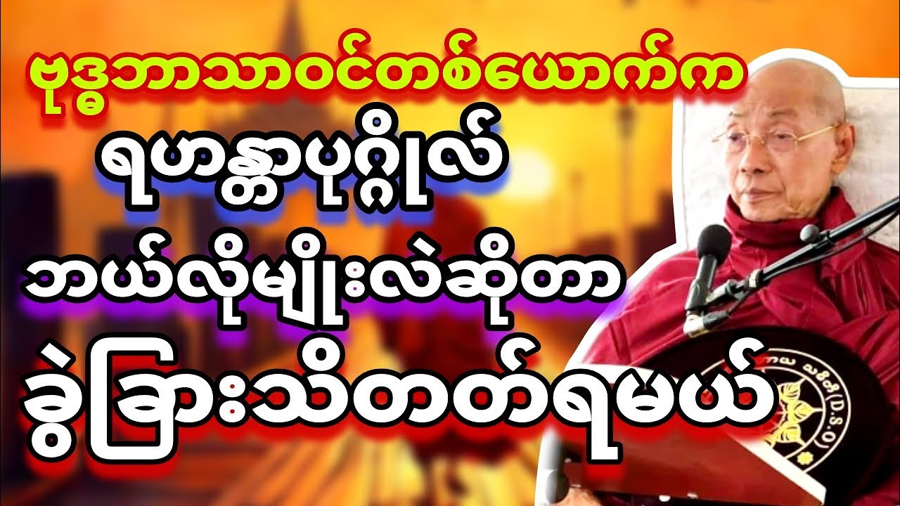 ဗုဒ္ဓဘာသာဝင်တစ်ယောက်က ရဟန္တာပုဂ္ဂိုလ်ဆိုတာ ဘယ်လိုမျိုးလဲဆိုတာ ခွဲခြားသိတတ်ရမယ်။ ပါမောက္ခချုပ်ဆရာတော်
