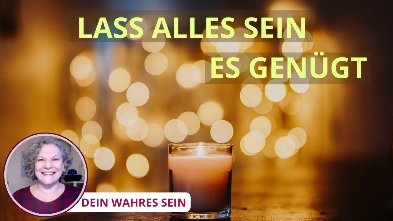 Lass alles sein. Es genügt.