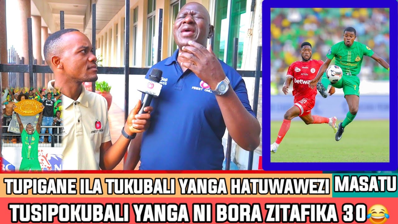 MZEE MASATU|SIMBA TUKUBALI YANGA NI BORA NA HATUMUWEZI|TUKIENDELEA KUKATAA TUTAFUNGWA MARA 30 TUJUTE