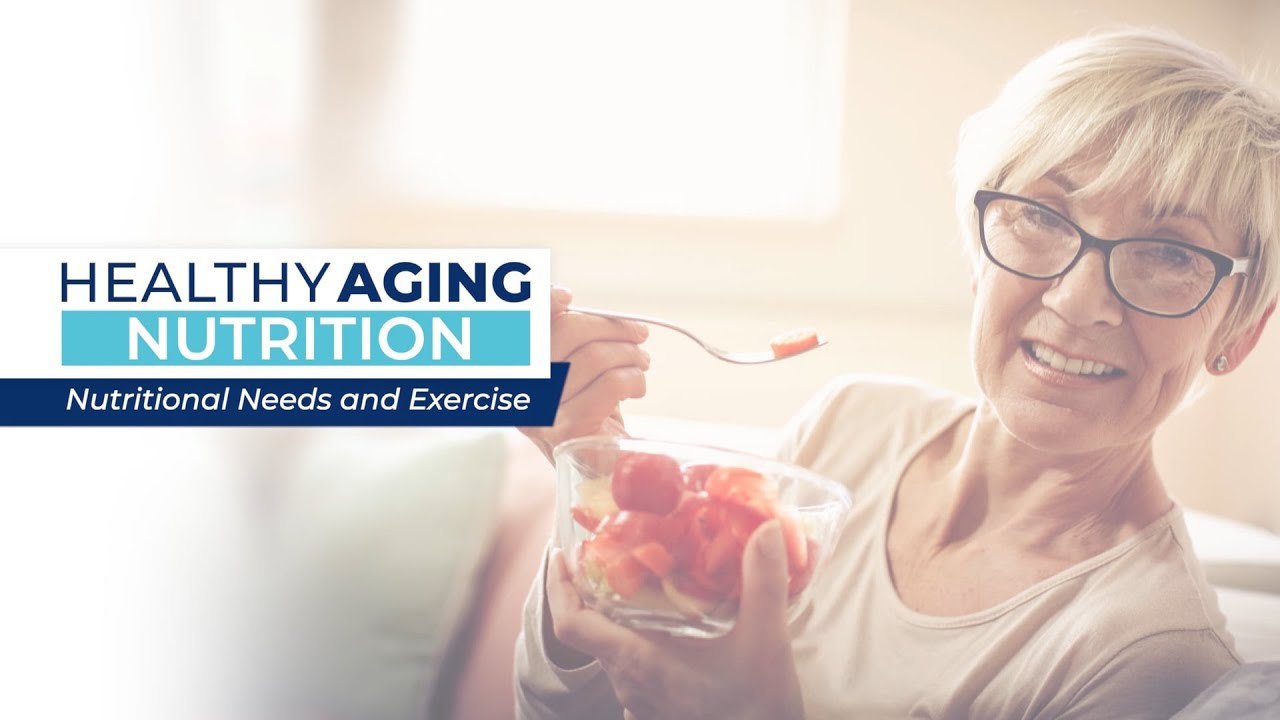 Healthy Aging - Nutrition: Nutritional Needs and Exercise