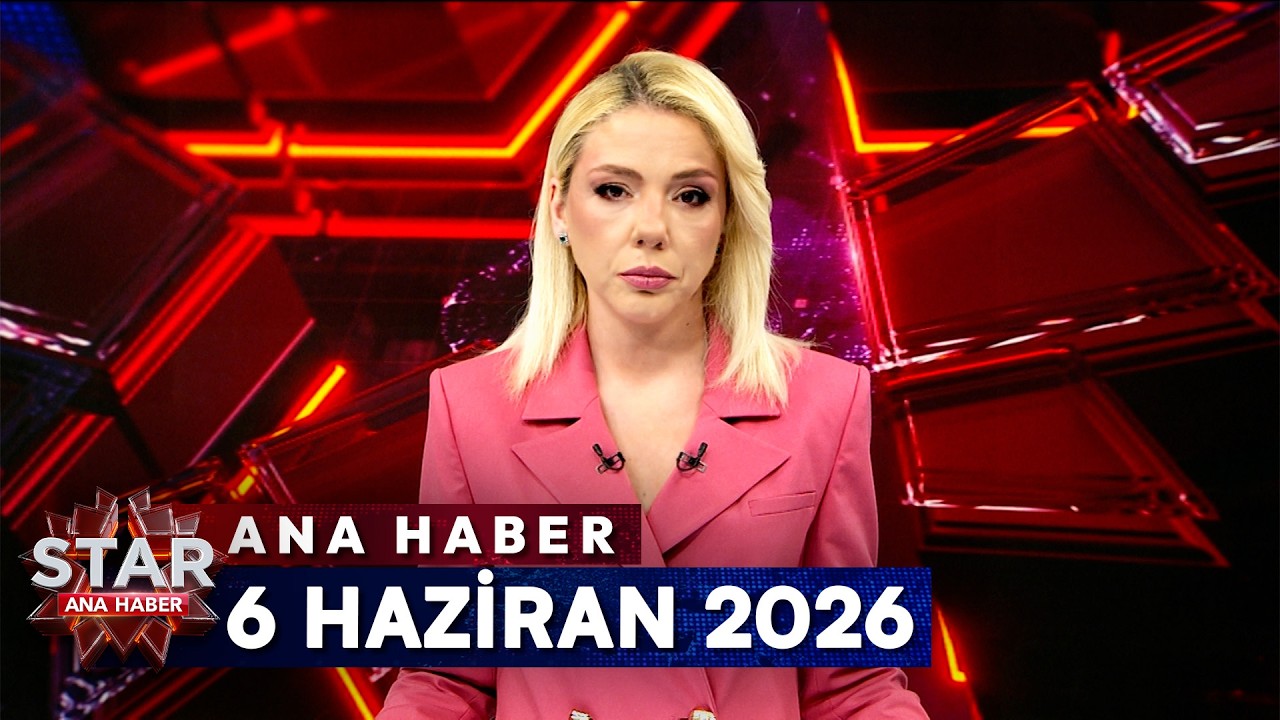 Star Ana Haber | 6 Haziran 2026 Cumartesi
