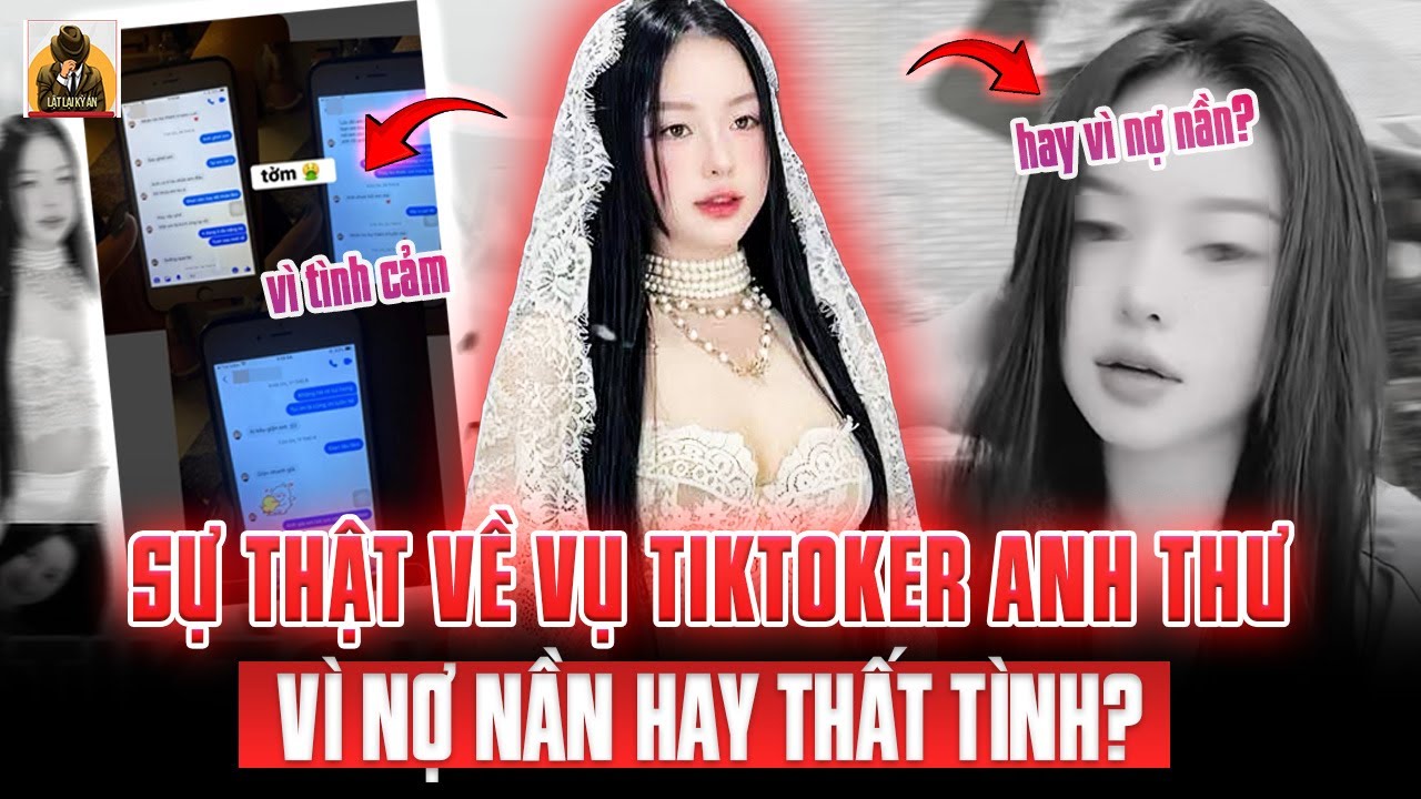 NGUY&Ecirc;N NH&Acirc;N VỤ TIKTOKER ANH THƯ, SỰ THẬT ĐẰNG SAU H&Agrave;NH ĐỘNG CỦA C&Ocirc; G&Aacute;I TRẺ, V&Igrave; T&Igrave;NH Y&Ecirc;U HAY NỢ NẦN?
