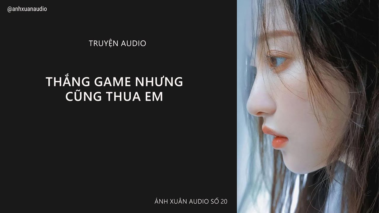 [TRUYỆN AUDIO] [FULL] THẮNG GAME NHƯNG CŨNG THUA EM - ÁNH XUÂN AUDIO SỐ 20