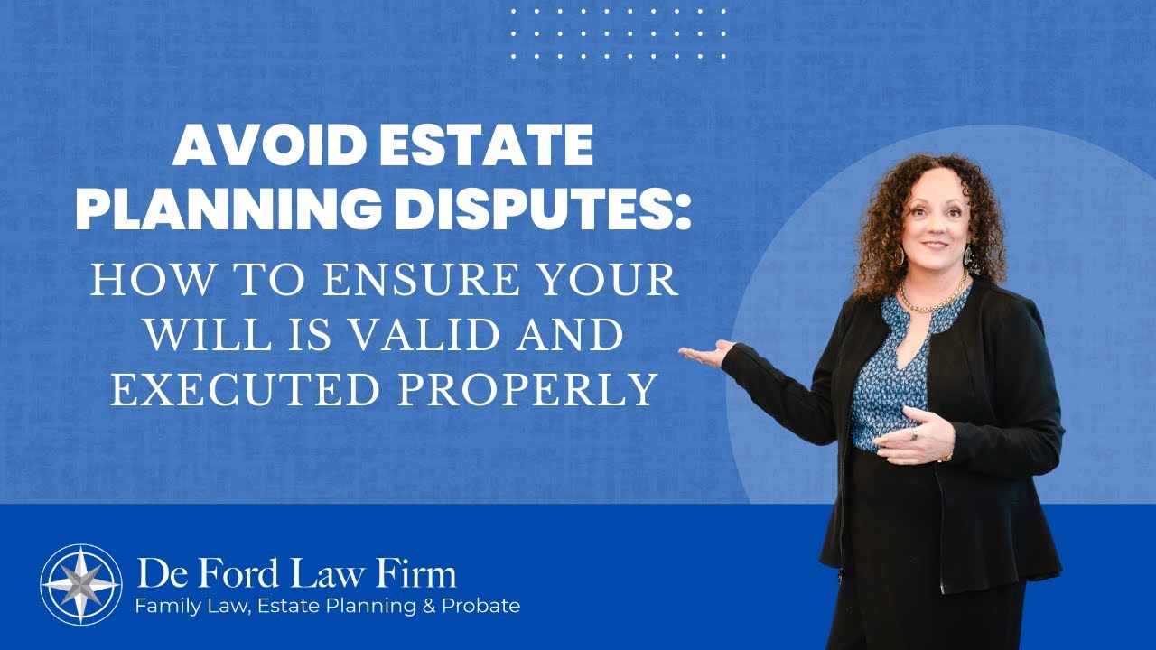 Avoid Estate Planning Disputes: How to Ensure Your Will is Valid and Executed Properly