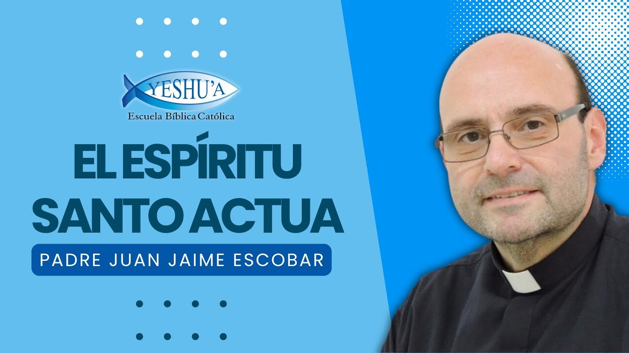 El Espíritu Santo ACTUA- Padre Juan Jaime Escobar
