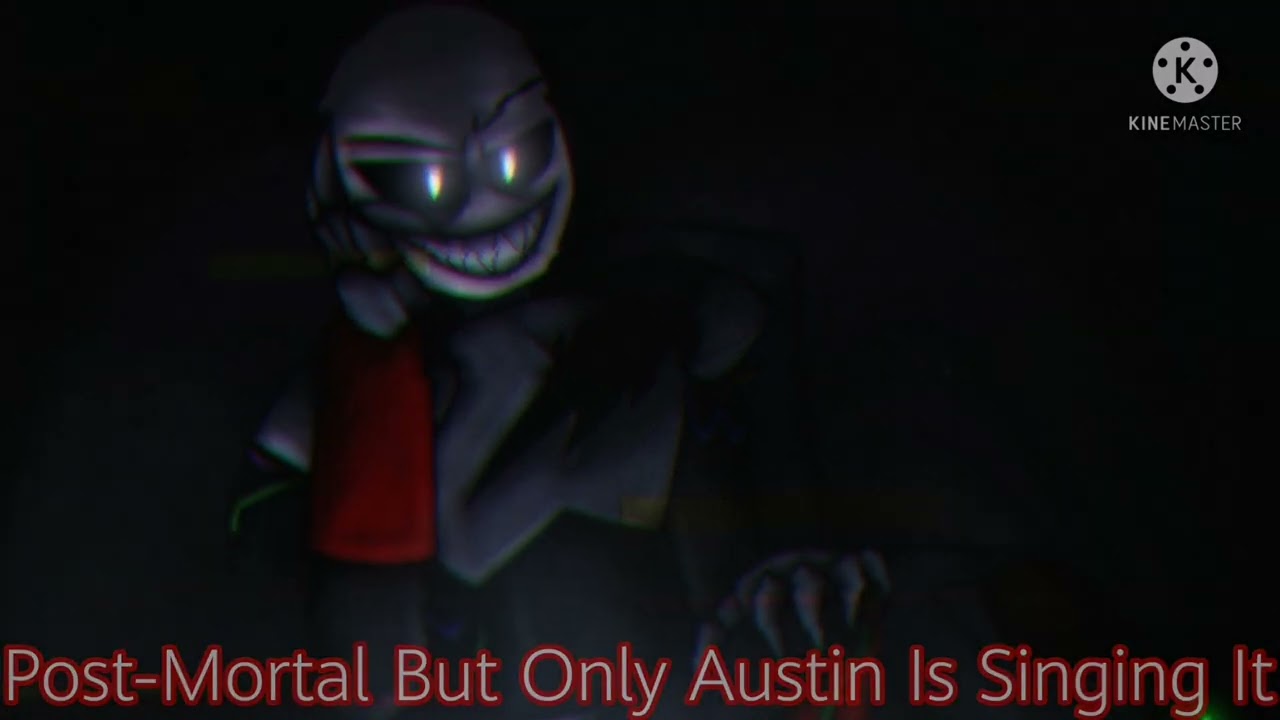 Post-Mortal But Only Austin Is Singing It