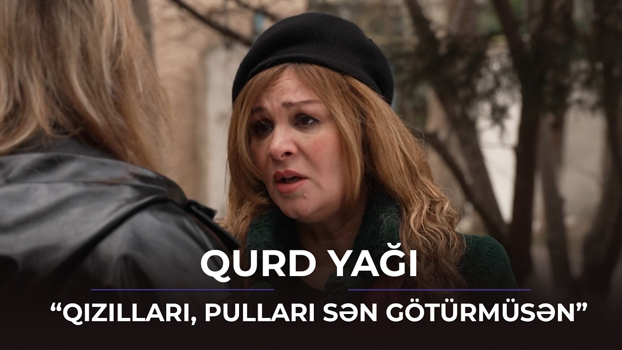 “Qızılları, pulları sən götürmüsən” / Qurd yağı