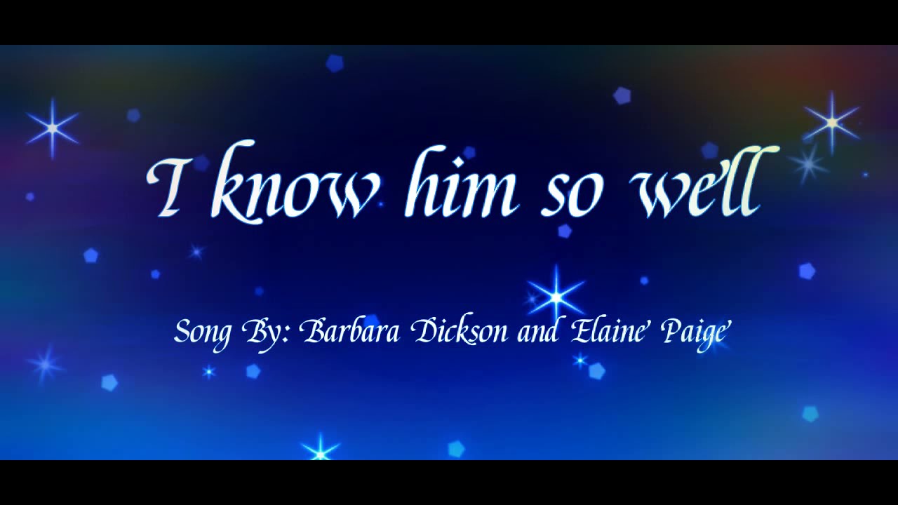 I KNOW HIM SO WELL Lyrics (Barbara Dickson and Elaine Paige)