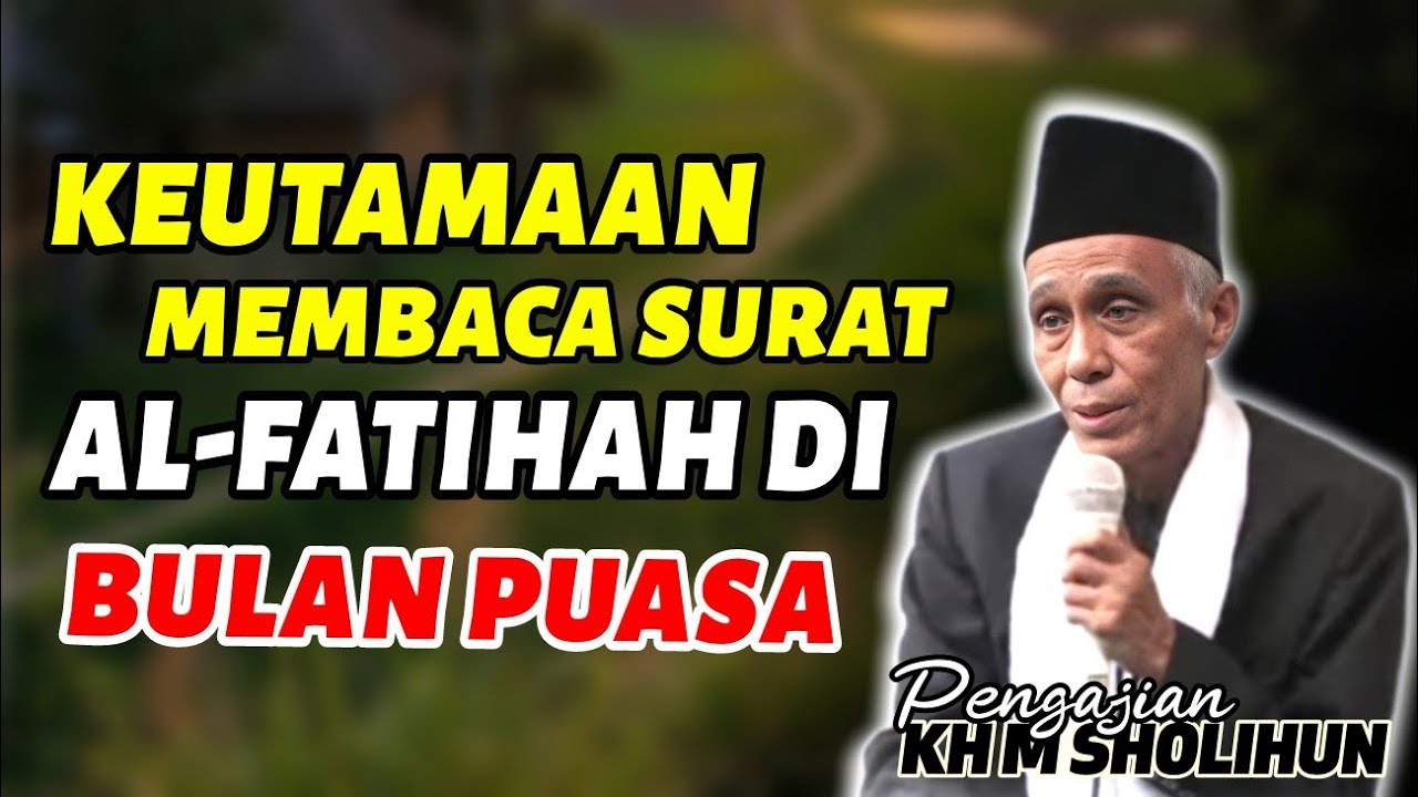 KEUTAMAAN BESAR SELALU MENGAMALKAN AL-FATIHAH DI BULAN PUASA // KAJIAN KH MUHAMMAD SHOLIHUN
