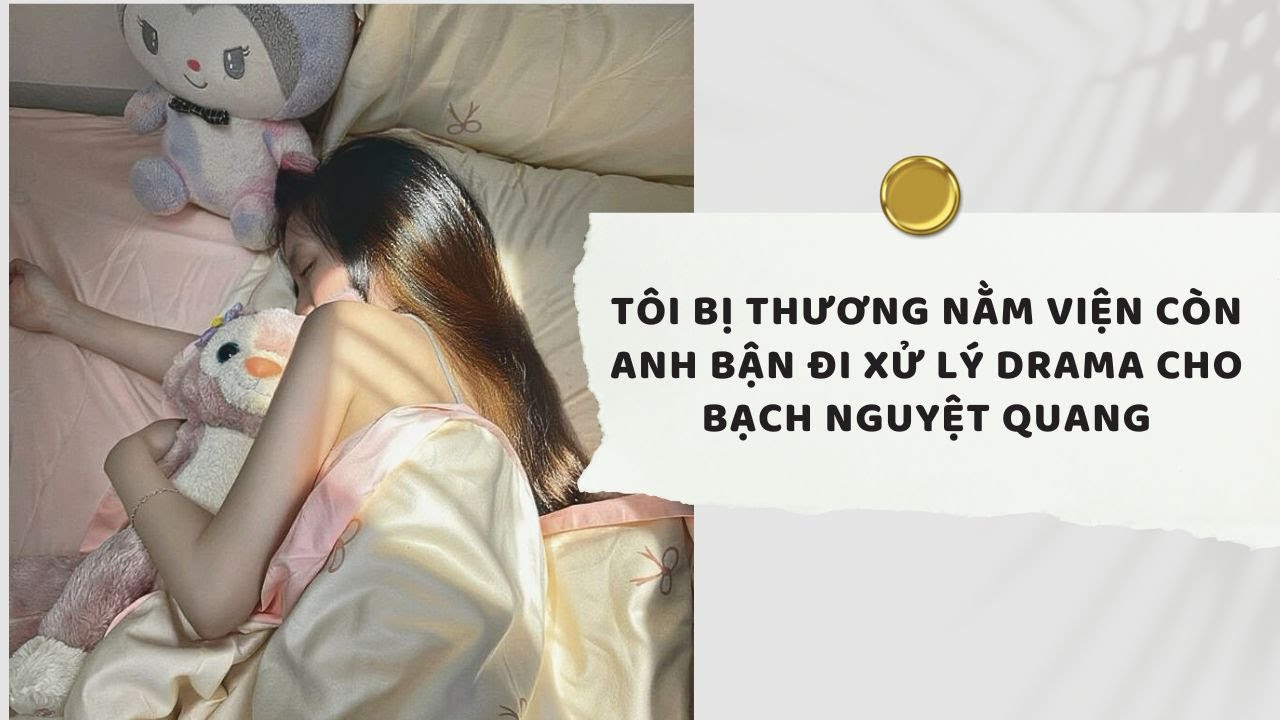 Truyện Audio | Tôi bị thương nằm viện còn anh bận đi xử lý drama cho bạch nguyệt quang (Full)