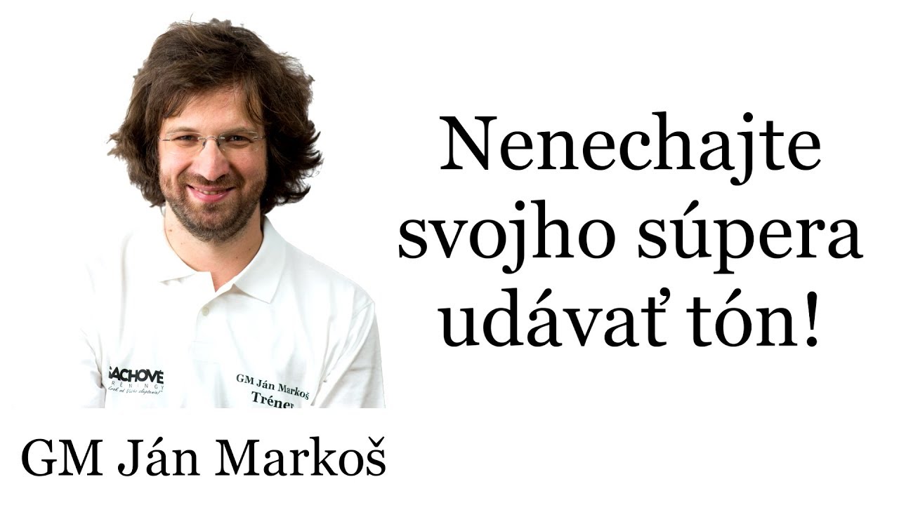 GM Ján Markoš - Nenechajte svojho súpera udávať tón!
