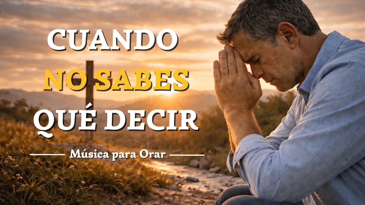 Cuando No Sabes Qué Decir, Ora Así | Música para Orar