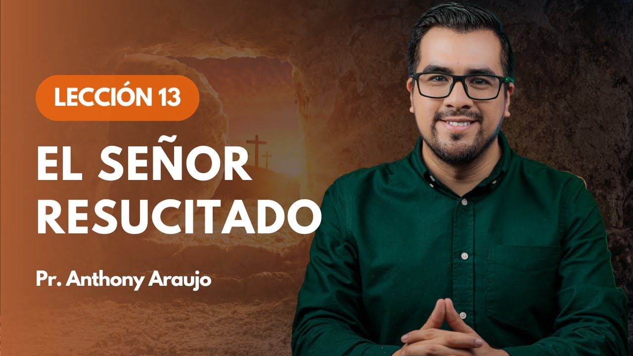 Leccion 13: El Señor resucitado | Pr Anthony Araujo
