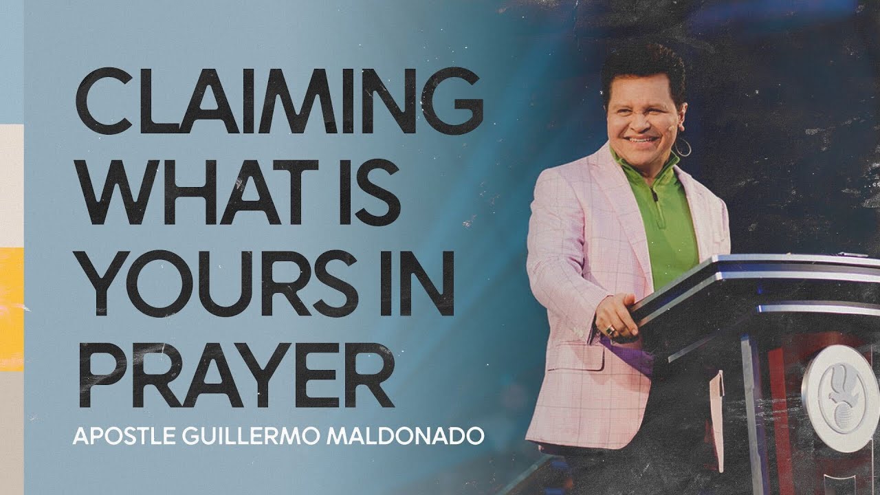 ¿How to claim what belongs to you through prayer? Sermon - Apostle Guillermo Maldonado