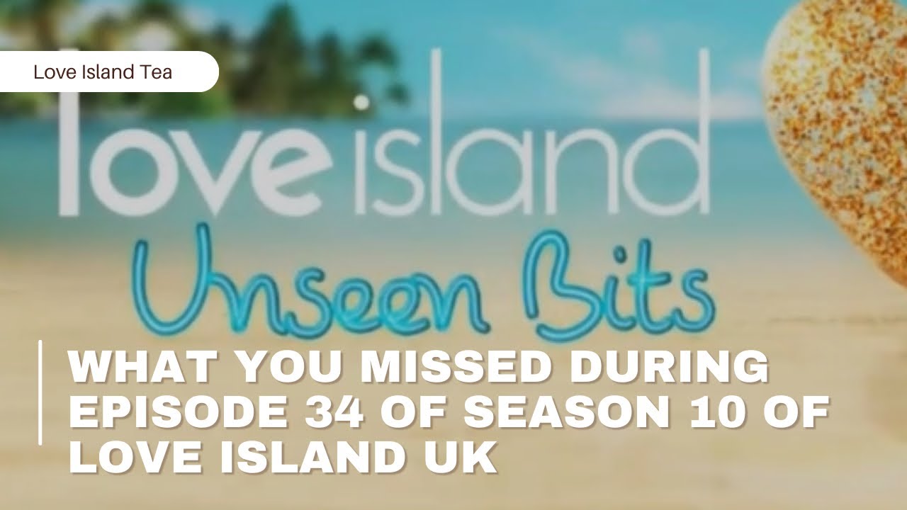 What you missed during episode 34 of season 10 of Love Island UK