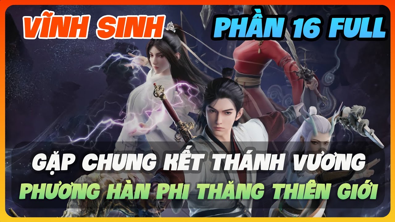 Vĩnh Sinh Phần 16 FULL | Gặp Chung Kết Thánh Vương, Phương Hàn Phi Thăng Thiên Giới
