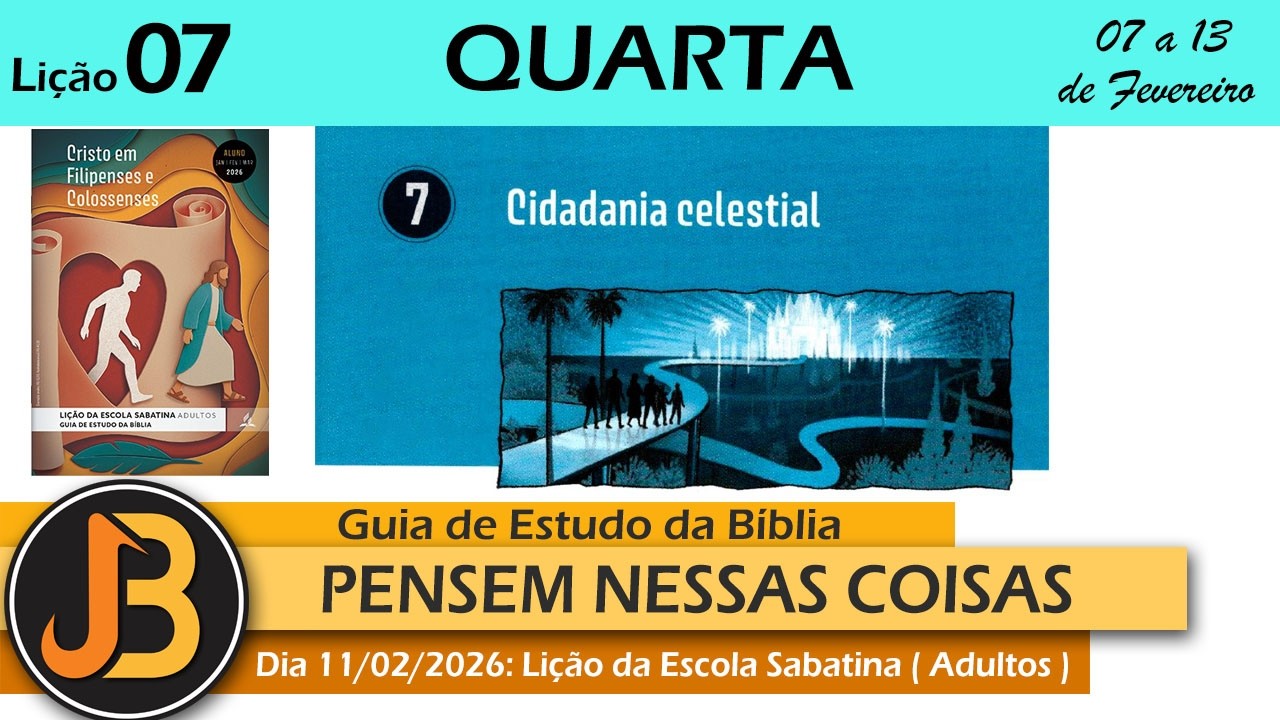 PENSEM NESSAS COISAS | LIÇÃO 07 DOS ADULTOS  | QUARTA DIA 11/02/26