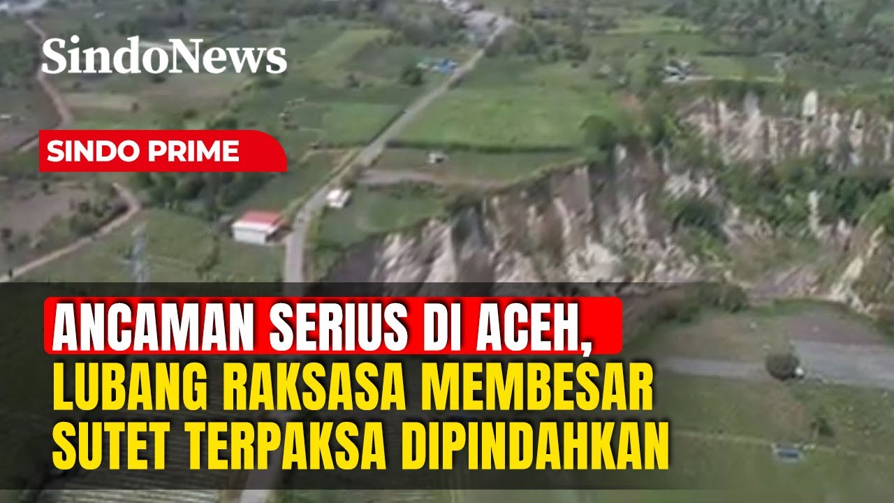 Sinkhole Aceh Kian Melebar, Menara Sutet Terpaksa Direlokasi | Sindo Prime | 03/02