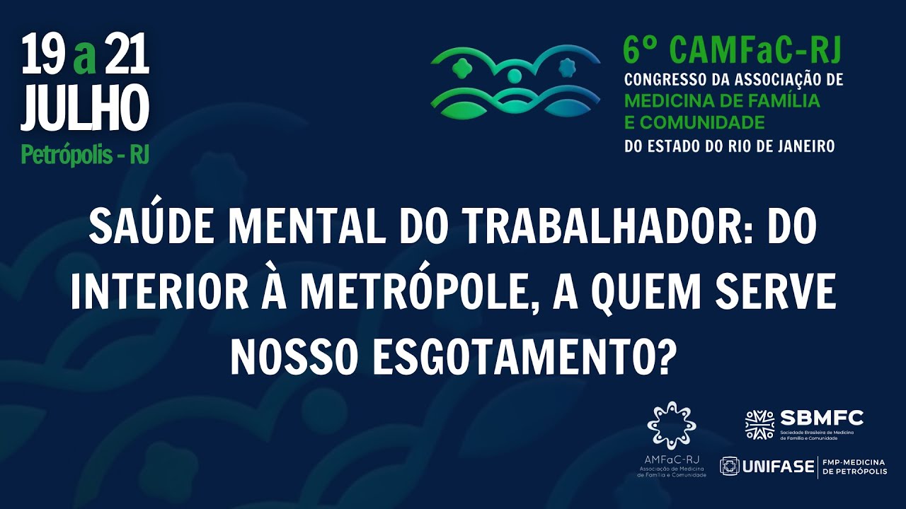 6º CAMFaC-RJ - Saúde Mental do Trabalhador: do interior à metrópole, a quem serve nosso esgotamento?