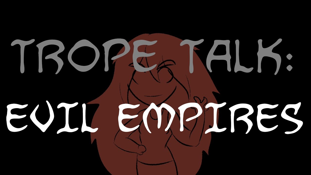 Trope Talk: Evil Empires