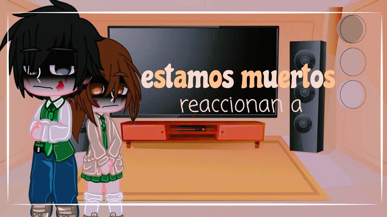 estamos muertos reaccionan a ( 1/2 ) / Otaku-chan 🛐🛐