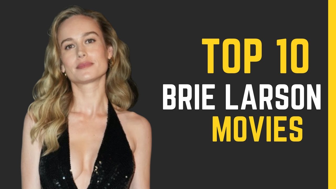 Brie Larson's Top 10 Movies: A Journey through Her Outstanding Filmography